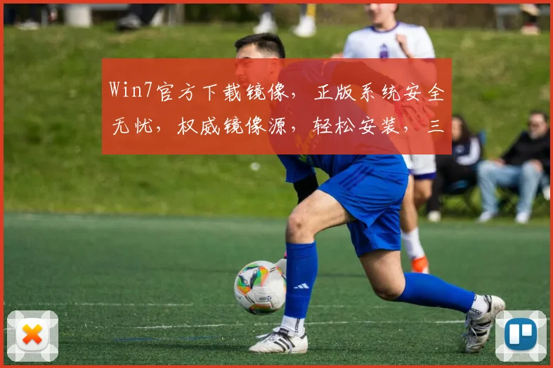 Win7官方下载镜像，正版系统安全无忧，权威镜像源，轻松安装，三步到位，确保系统纯净，必备